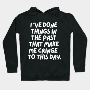 I've done things that make me cringe to this day Hoodie